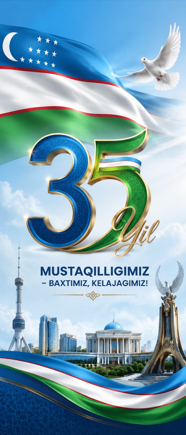 O‘zbekiston Respublikasi mustaqilligining 35 yilligi — mustaqilligimiz, baxtimiz, kelajagimiz!